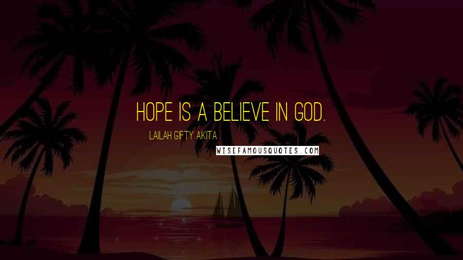 Lailah Gifty Akita Quotes: Hope is a believe in God.