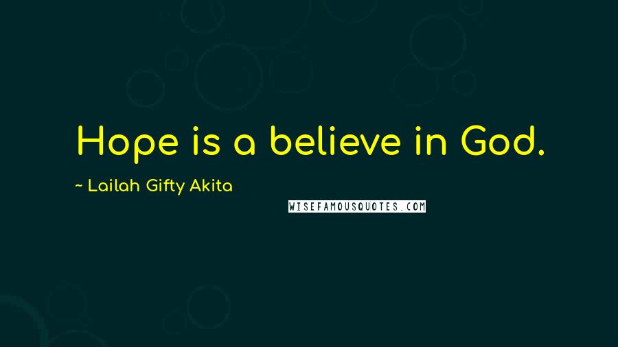 Lailah Gifty Akita Quotes: Hope is a believe in God.