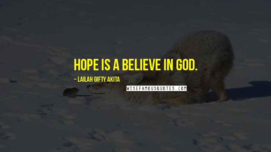 Lailah Gifty Akita Quotes: Hope is a believe in God.