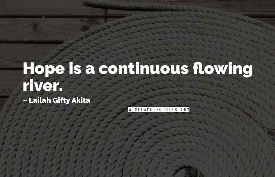 Lailah Gifty Akita Quotes: Hope is a continuous flowing river.
