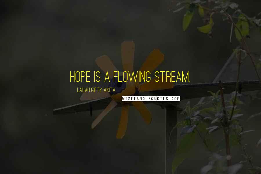 Lailah Gifty Akita Quotes: Hope is a flowing stream.