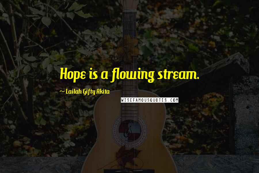 Lailah Gifty Akita Quotes: Hope is a flowing stream.