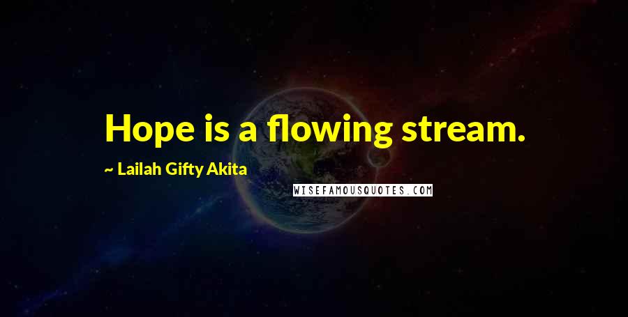 Lailah Gifty Akita Quotes: Hope is a flowing stream.