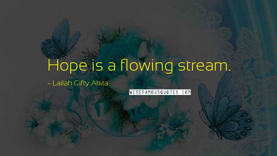 Lailah Gifty Akita Quotes: Hope is a flowing stream.