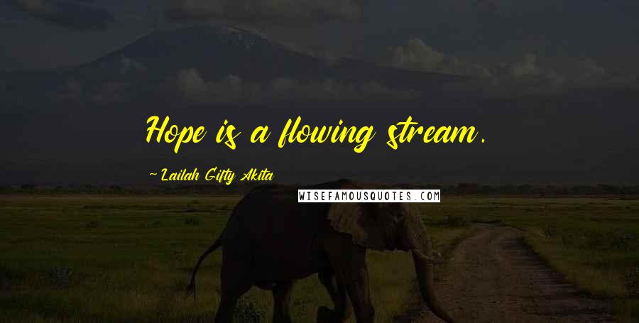 Lailah Gifty Akita Quotes: Hope is a flowing stream.