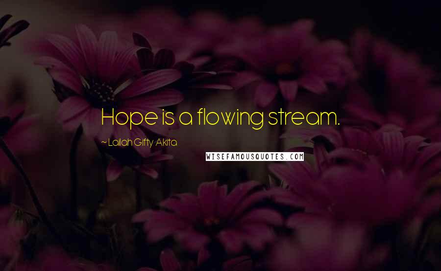 Lailah Gifty Akita Quotes: Hope is a flowing stream.