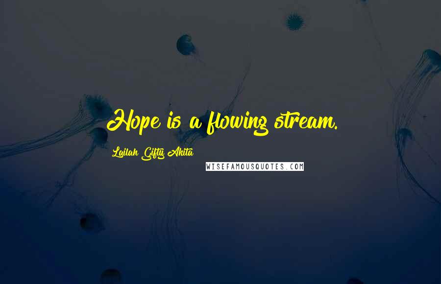 Lailah Gifty Akita Quotes: Hope is a flowing stream.
