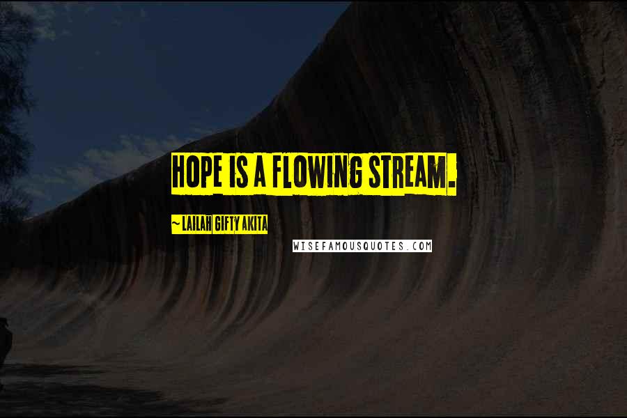 Lailah Gifty Akita Quotes: Hope is a flowing stream.