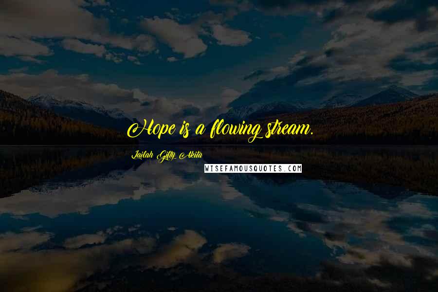 Lailah Gifty Akita Quotes: Hope is a flowing stream.