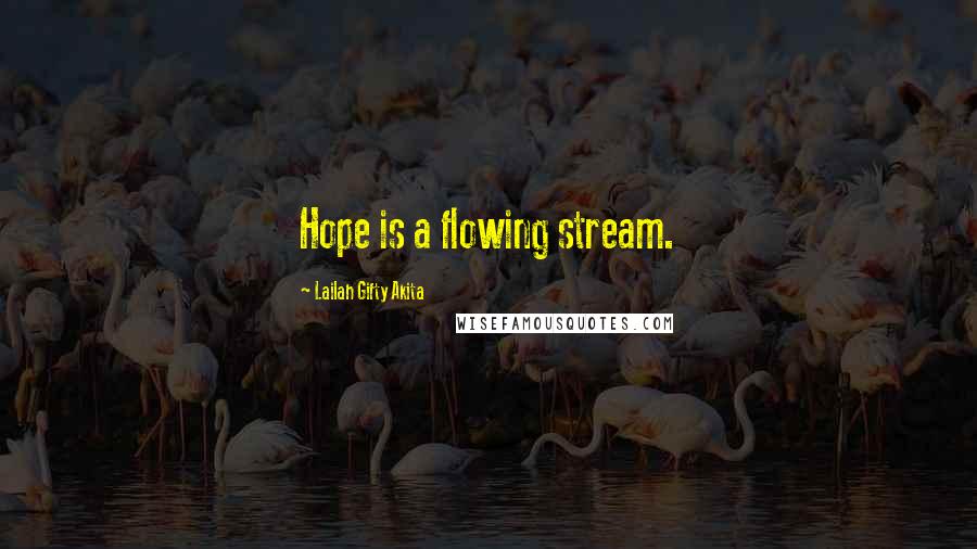 Lailah Gifty Akita Quotes: Hope is a flowing stream.