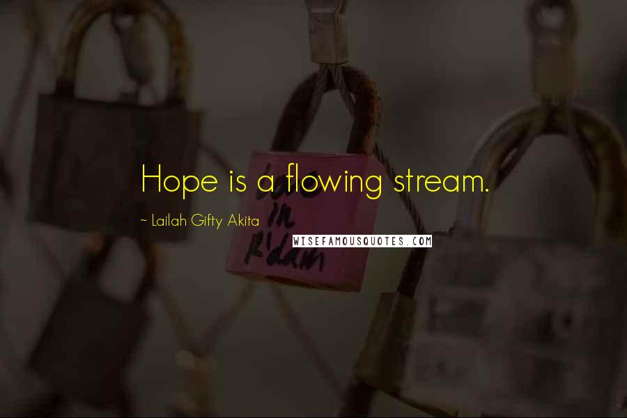 Lailah Gifty Akita Quotes: Hope is a flowing stream.