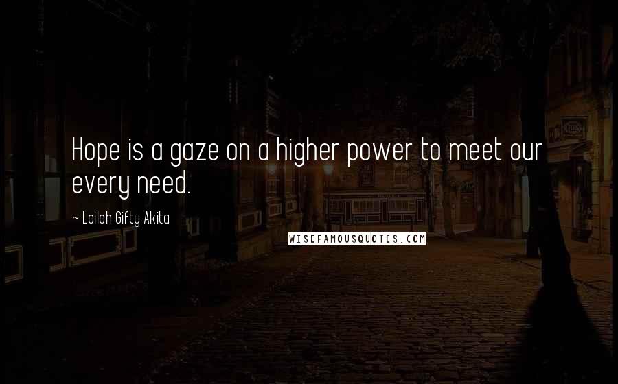Lailah Gifty Akita Quotes: Hope is a gaze on a higher power to meet our every need.