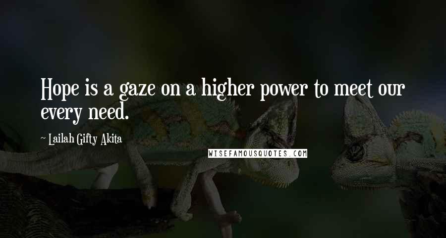 Lailah Gifty Akita Quotes: Hope is a gaze on a higher power to meet our every need.