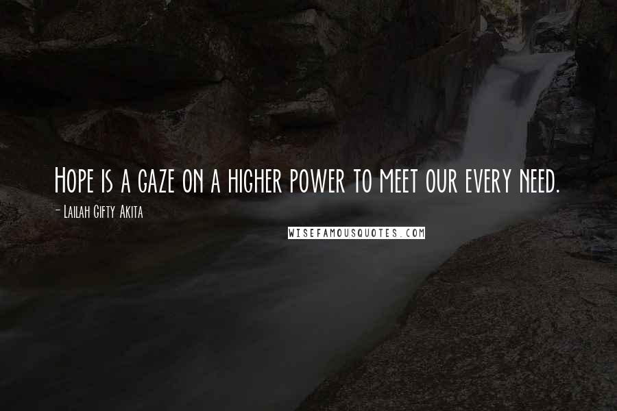Lailah Gifty Akita Quotes: Hope is a gaze on a higher power to meet our every need.