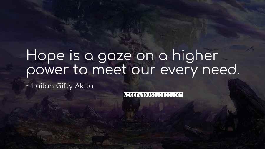Lailah Gifty Akita Quotes: Hope is a gaze on a higher power to meet our every need.