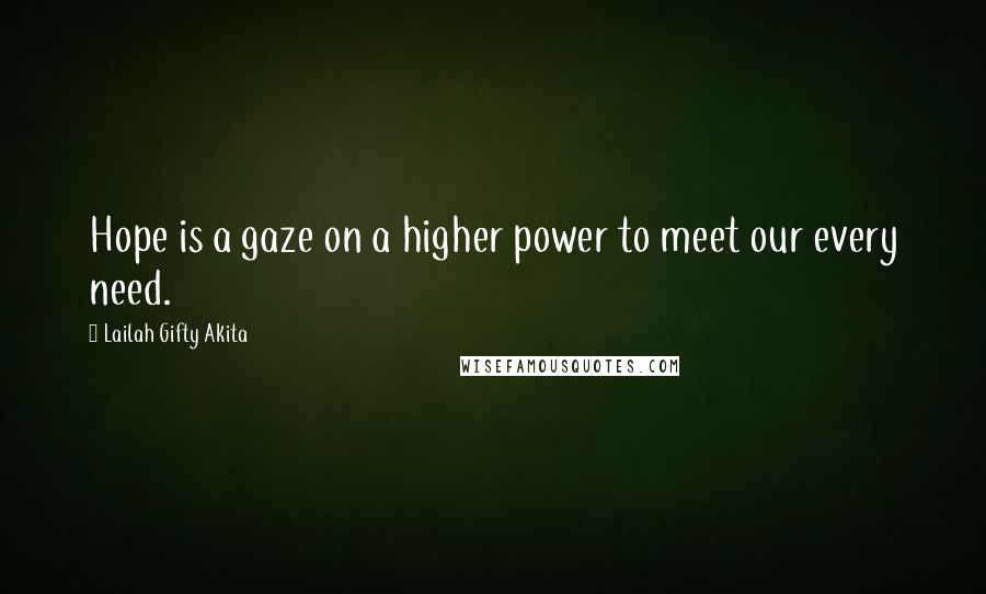 Lailah Gifty Akita Quotes: Hope is a gaze on a higher power to meet our every need.