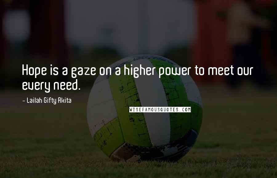 Lailah Gifty Akita Quotes: Hope is a gaze on a higher power to meet our every need.