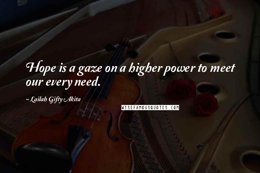 Lailah Gifty Akita Quotes: Hope is a gaze on a higher power to meet our every need.