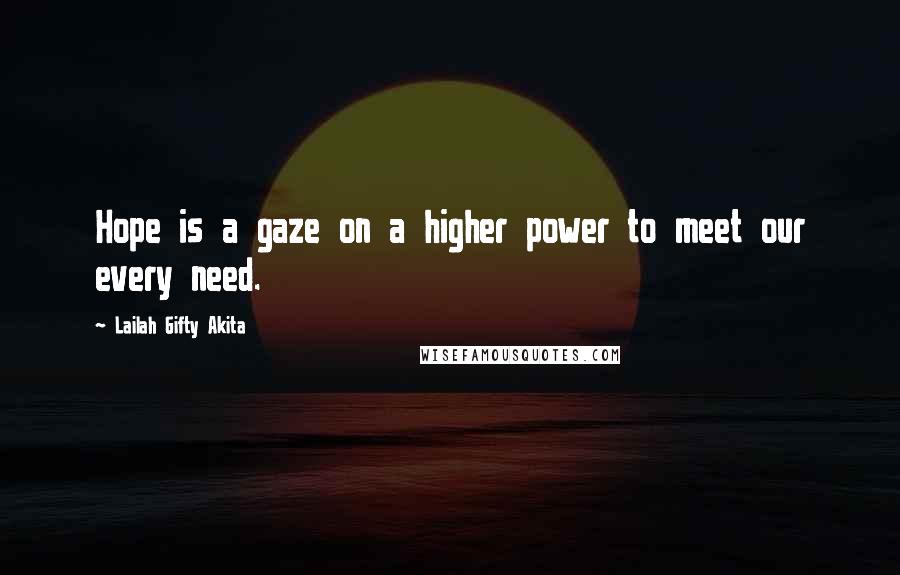 Lailah Gifty Akita Quotes: Hope is a gaze on a higher power to meet our every need.