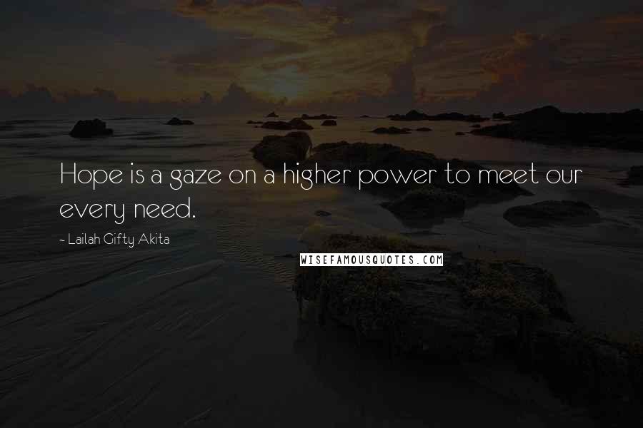 Lailah Gifty Akita Quotes: Hope is a gaze on a higher power to meet our every need.