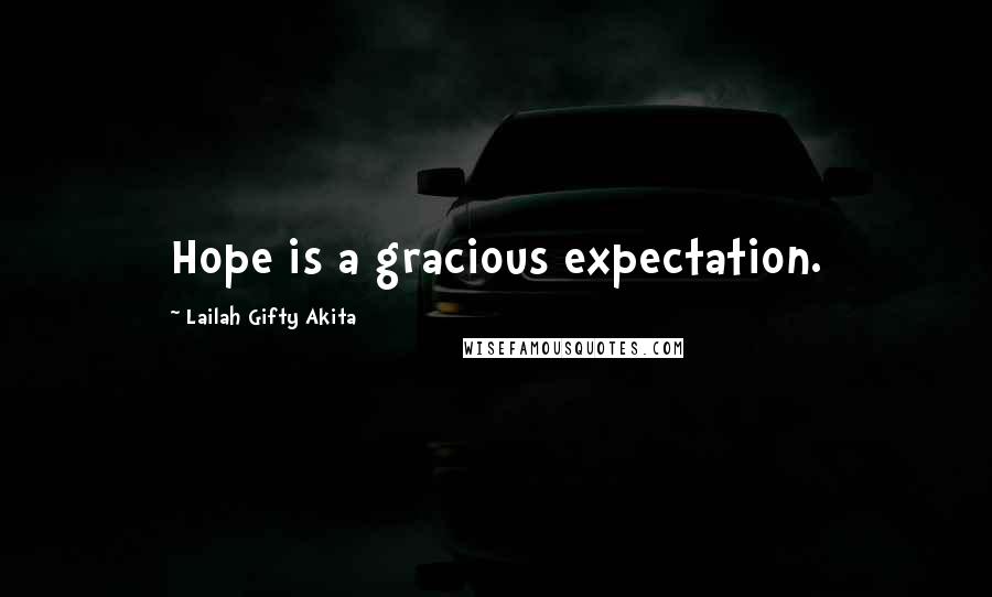 Lailah Gifty Akita Quotes: Hope is a gracious expectation.