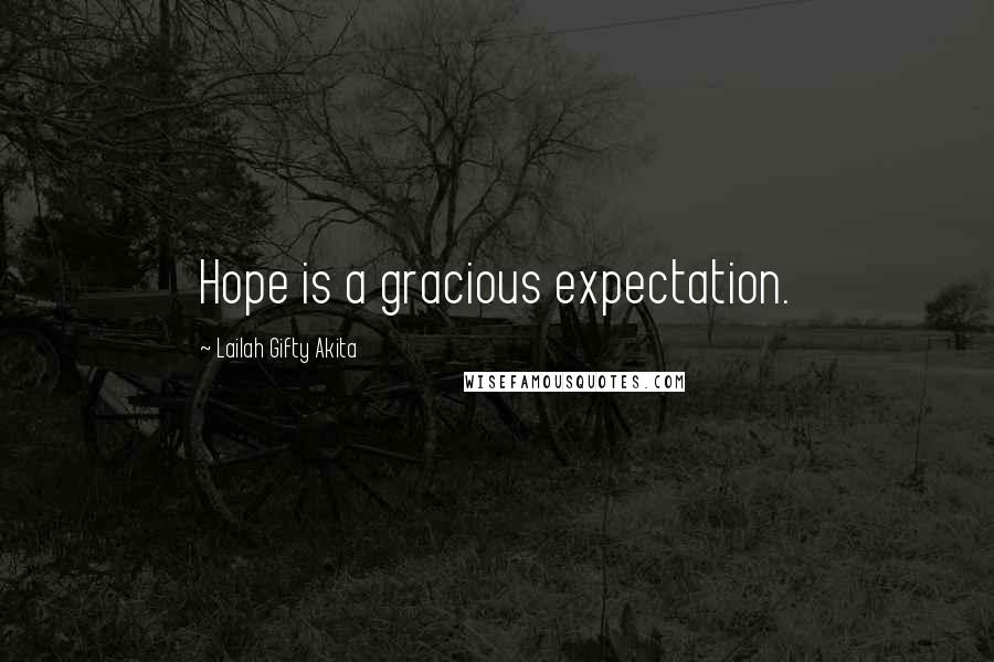 Lailah Gifty Akita Quotes: Hope is a gracious expectation.