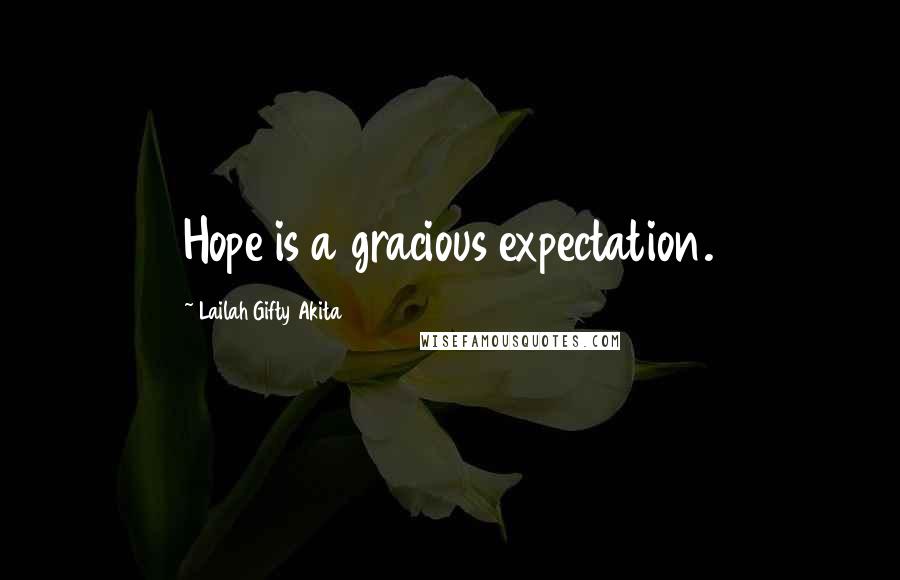 Lailah Gifty Akita Quotes: Hope is a gracious expectation.