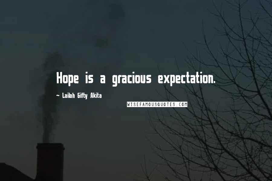 Lailah Gifty Akita Quotes: Hope is a gracious expectation.