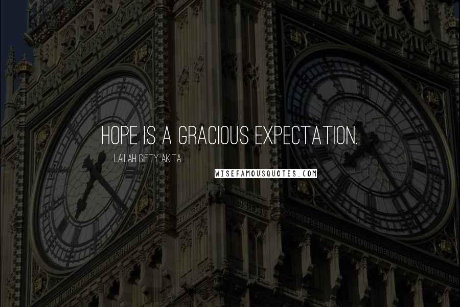 Lailah Gifty Akita Quotes: Hope is a gracious expectation.