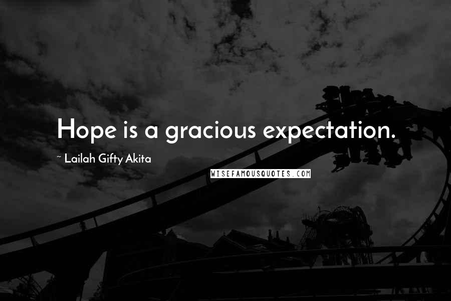 Lailah Gifty Akita Quotes: Hope is a gracious expectation.