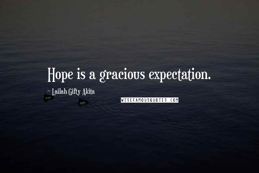 Lailah Gifty Akita Quotes: Hope is a gracious expectation.