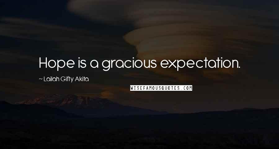 Lailah Gifty Akita Quotes: Hope is a gracious expectation.