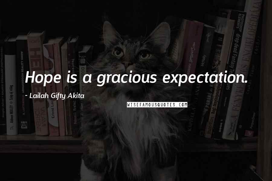 Lailah Gifty Akita Quotes: Hope is a gracious expectation.