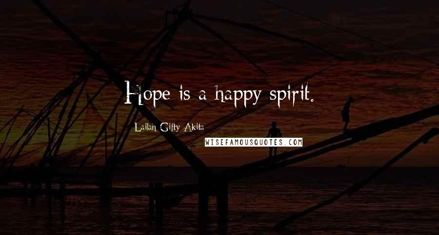 Lailah Gifty Akita Quotes: Hope is a happy spirit.