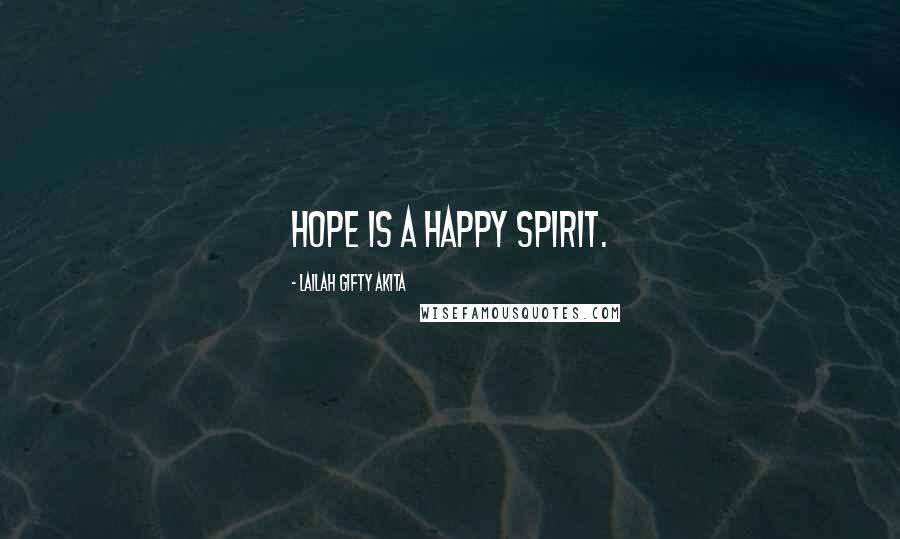 Lailah Gifty Akita Quotes: Hope is a happy spirit.