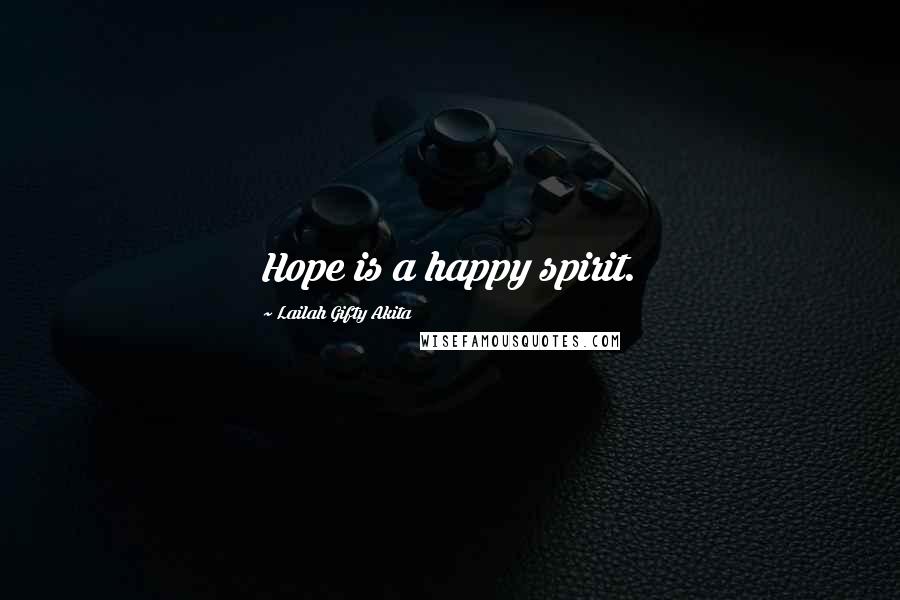 Lailah Gifty Akita Quotes: Hope is a happy spirit.