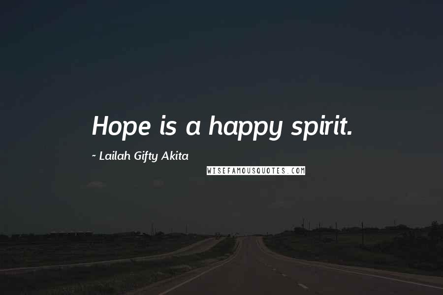 Lailah Gifty Akita Quotes: Hope is a happy spirit.