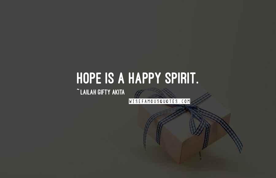 Lailah Gifty Akita Quotes: Hope is a happy spirit.