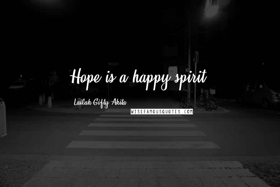 Lailah Gifty Akita Quotes: Hope is a happy spirit.