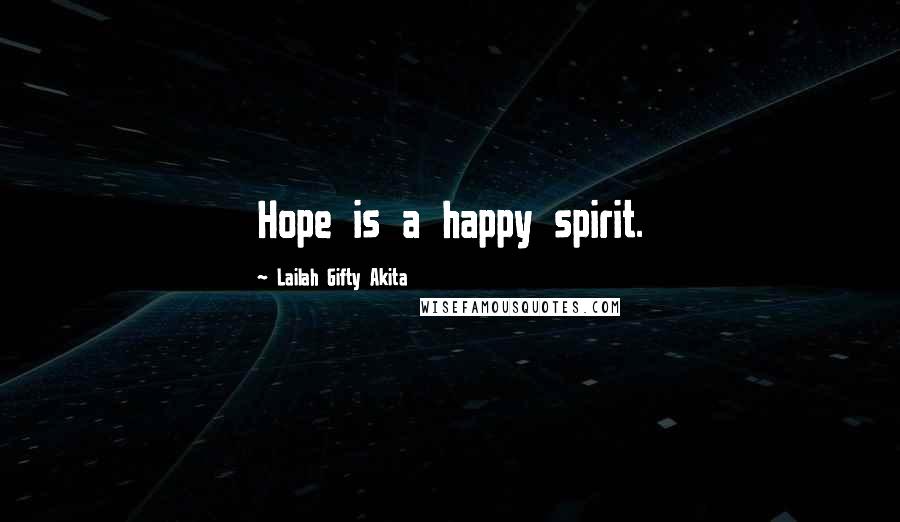 Lailah Gifty Akita Quotes: Hope is a happy spirit.