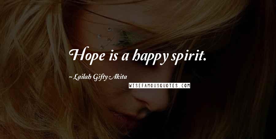 Lailah Gifty Akita Quotes: Hope is a happy spirit.