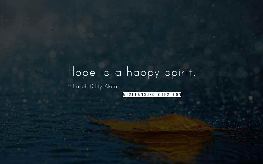 Lailah Gifty Akita Quotes: Hope is a happy spirit.
