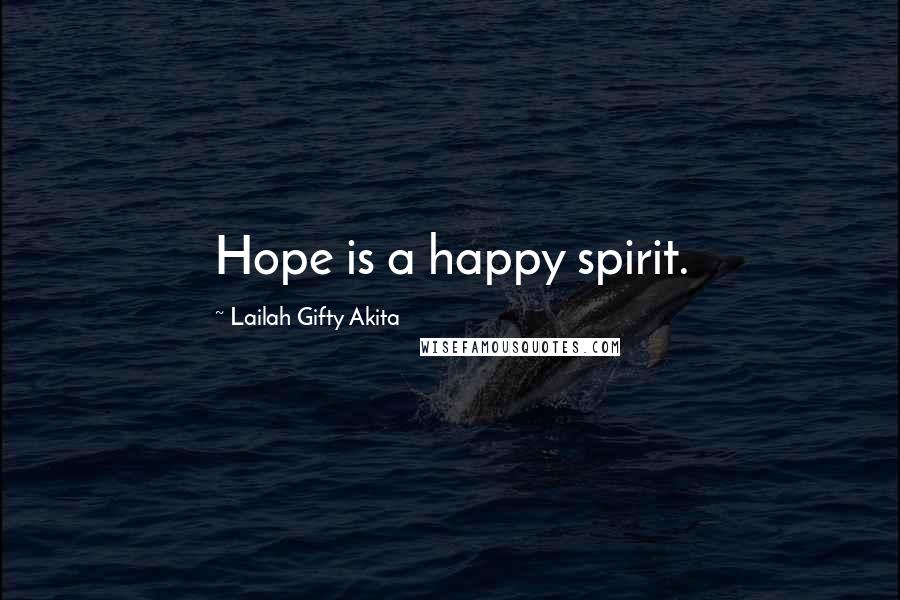 Lailah Gifty Akita Quotes: Hope is a happy spirit.