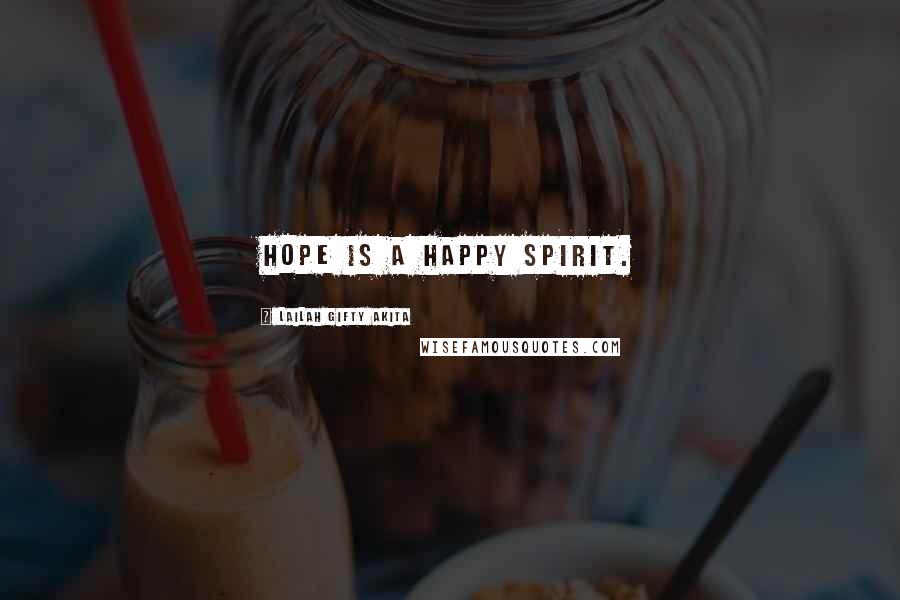 Lailah Gifty Akita Quotes: Hope is a happy spirit.