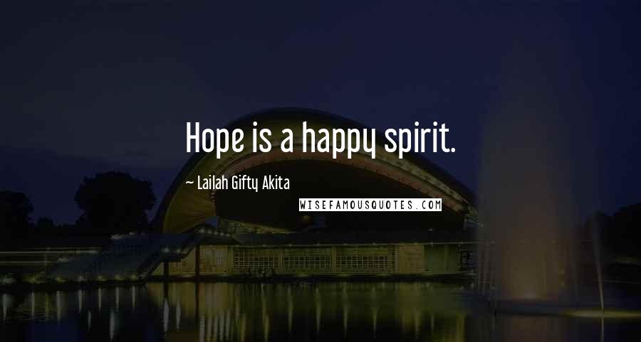 Lailah Gifty Akita Quotes: Hope is a happy spirit.