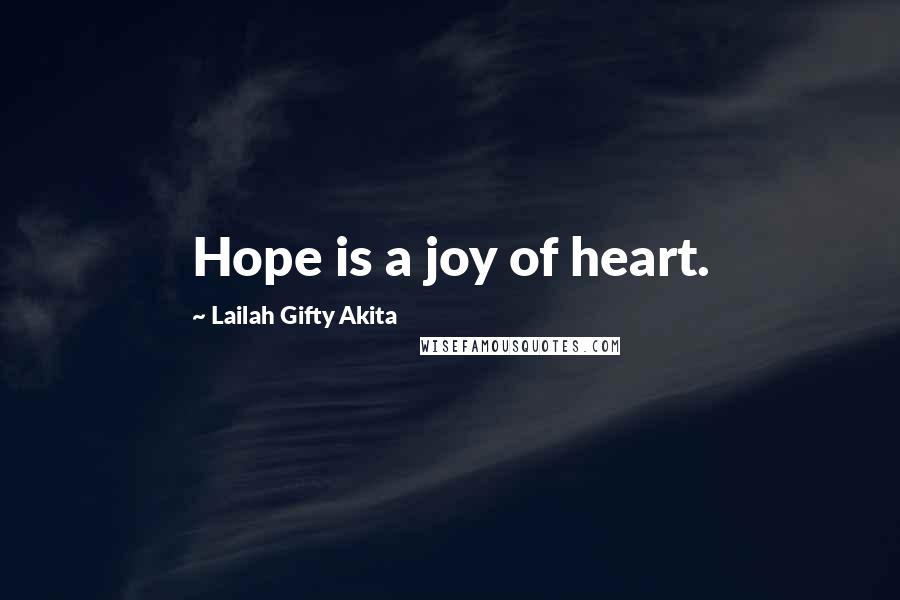 Lailah Gifty Akita Quotes: Hope is a joy of heart.