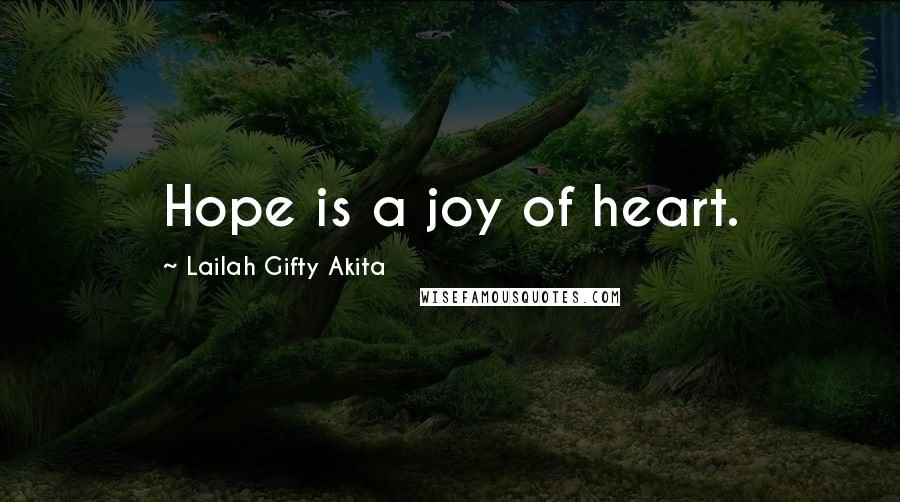 Lailah Gifty Akita Quotes: Hope is a joy of heart.