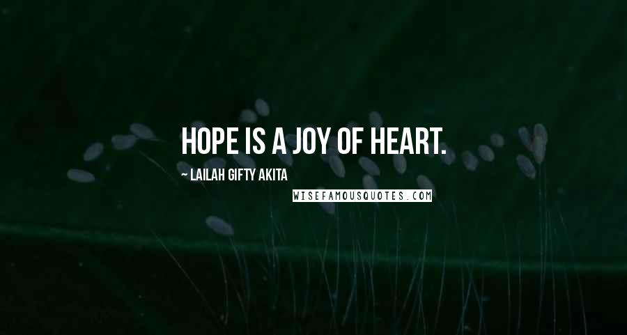 Lailah Gifty Akita Quotes: Hope is a joy of heart.