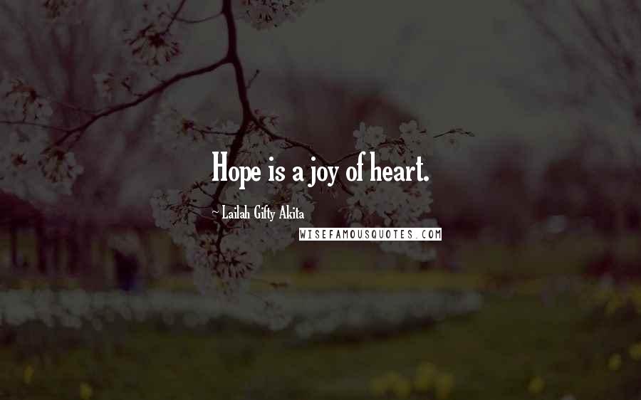 Lailah Gifty Akita Quotes: Hope is a joy of heart.