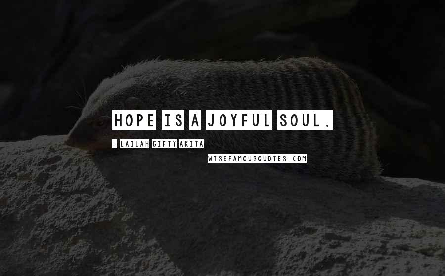 Lailah Gifty Akita Quotes: Hope is a joyful soul.